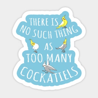 There is no such thing as TOO MANY COCKATIELS Sticker